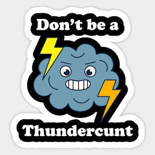 Don't Be A Thundercunt Sticker